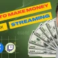 How to Make Money from Streaming on Youtube, Facebook, and Twitch