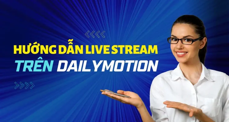 Hướng Dẫn Cách Live Stream Trên Dailymotion