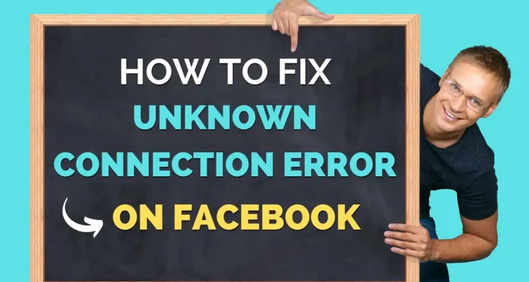 Troubleshooting: How to Fix the "Unknown Connection Error" on Facebook