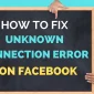 Troubleshooting: How to Fix the “Unknown Connection Error” on Facebook