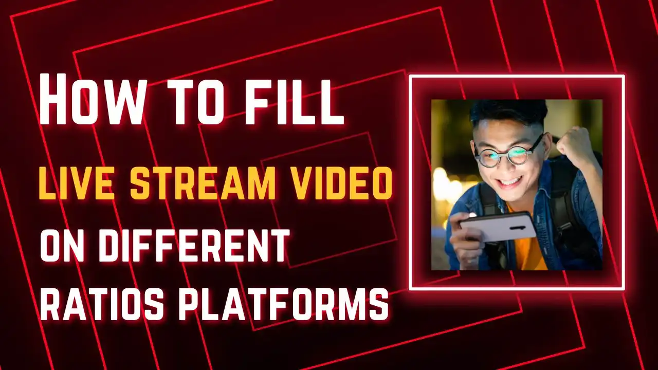 How to Fill a Live Stream Video to Full Screen on Platforms with Different Aspect Ratios