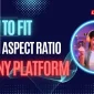 How to Fit Your Video Aspect Ratio to Any Live Streaming Platform