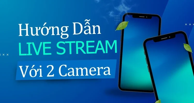 Hướng Dẫn Cách Live Stream Với 2 Camera