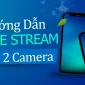 Hướng Dẫn Cách Live Stream Với 2 Camera