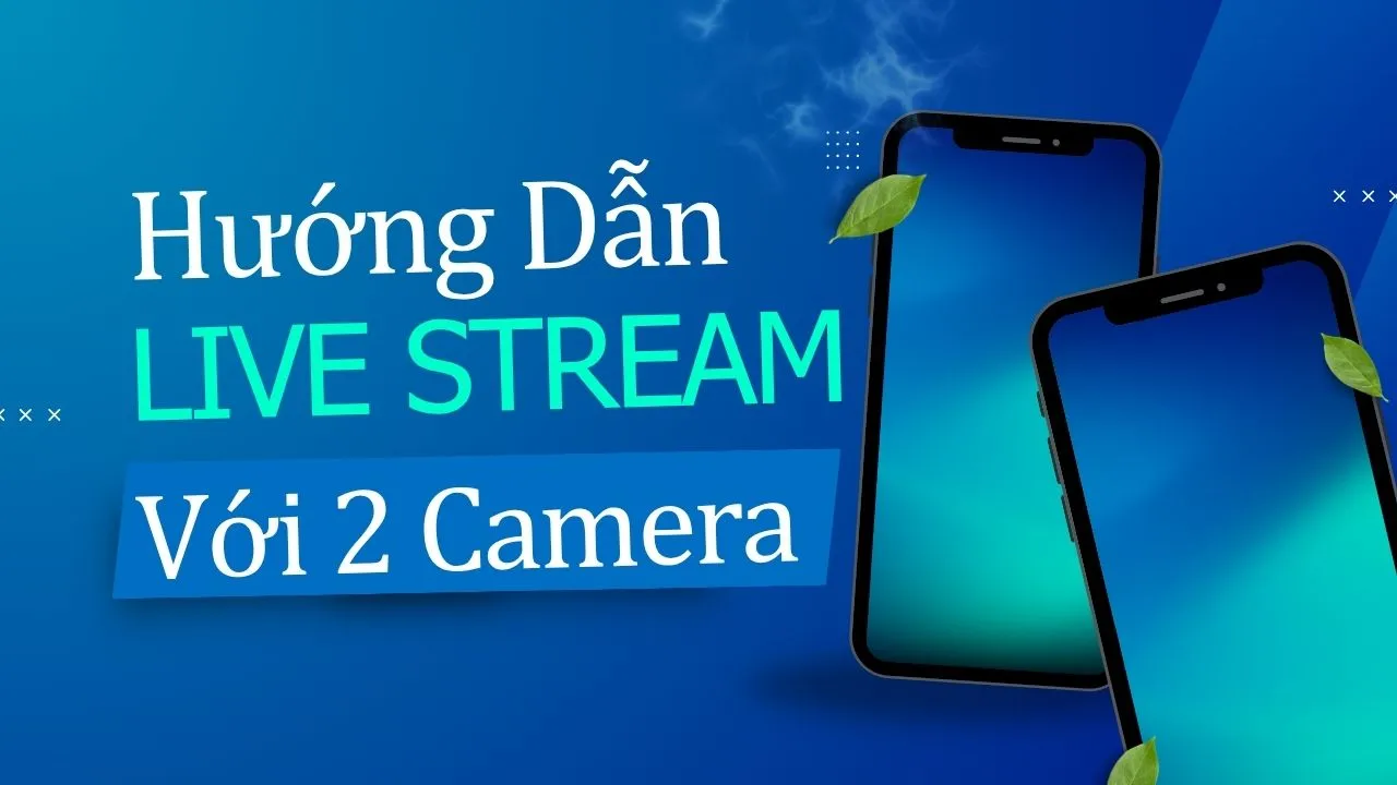 Hướng Dẫn Cách Live Stream Với 2 Camera