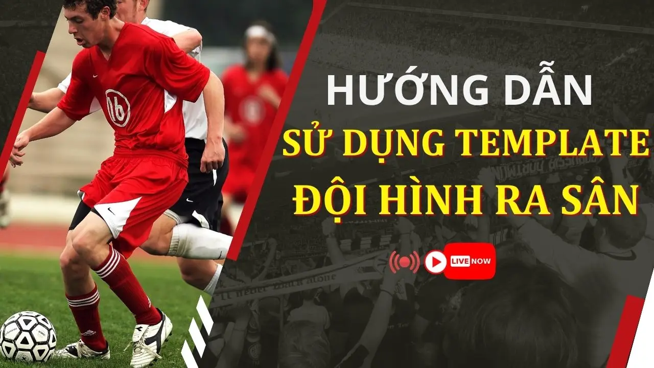 Cách Tạo Đội Hình & Poster Cho Live Stream Bóng Đá, Thể Thao