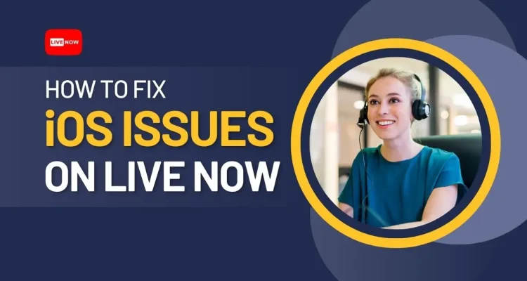 Common iOS Issues on Live Now and How to Fix Them