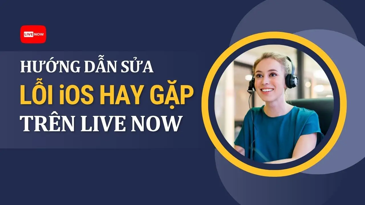 Hướng Dẫn Sửa Lỗi Thường Gặp Trên iOS Với Live Now
