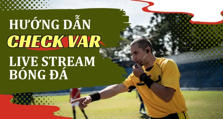 Hướng Dẫn Sử Dụng Check VAR Trong Live Stream Bóng Đá
