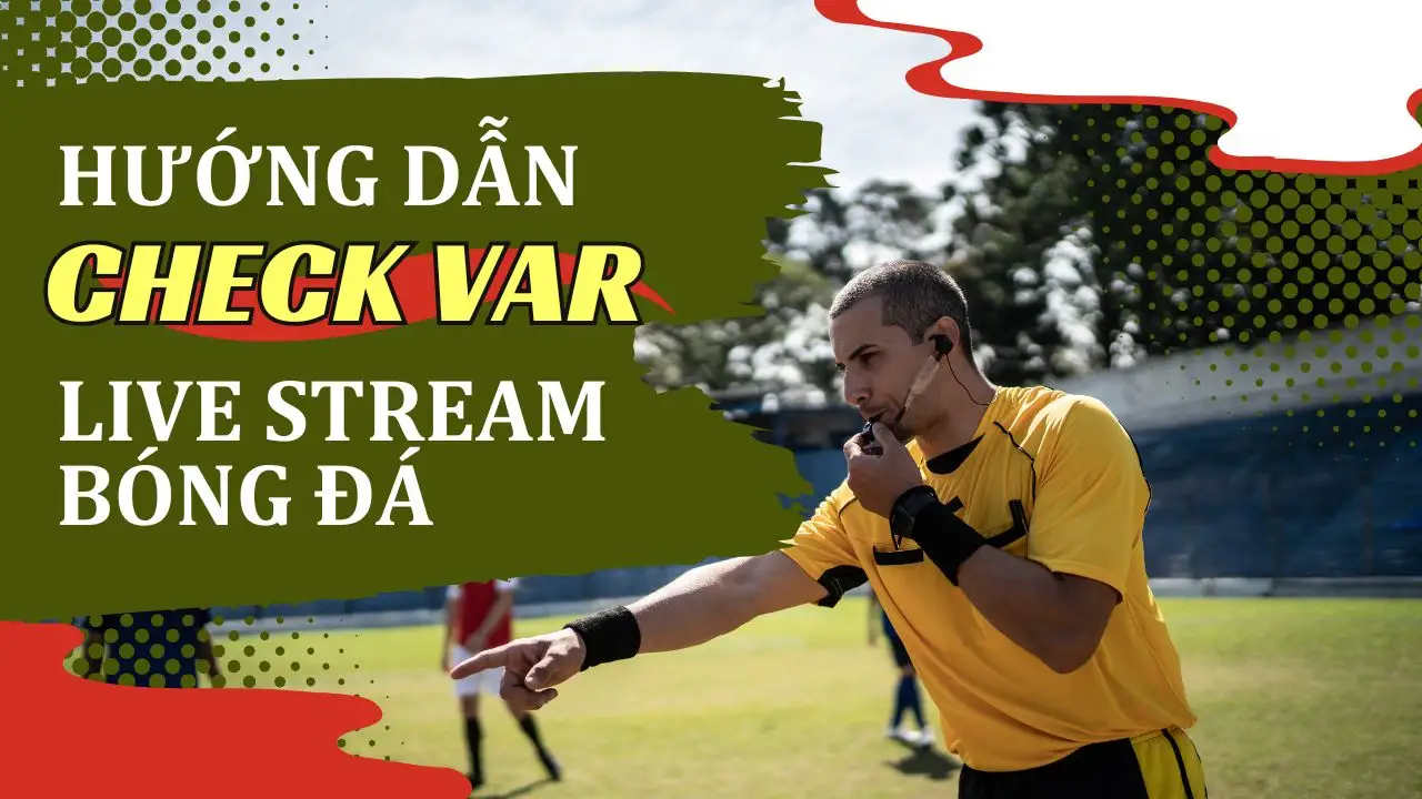 Hướng Dẫn Sử Dụng Check VAR Trong Live Stream Bóng Đá